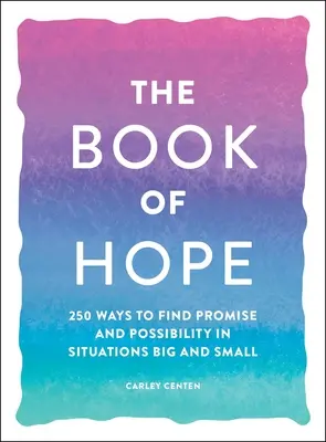 Cartea speranței: 250 de moduri de a găsi promisiuni și posibilități în situații mari și mici - The Book of Hope: 250 Ways to Find Promise and Possibility in Situations Big and Small