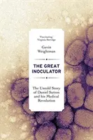 Marele Inoculator: Povestea neștiută a lui Daniel Sutton și a revoluției sale medicale - The Great Inoculator: The Untold Story of Daniel Sutton and His Medical Revolution