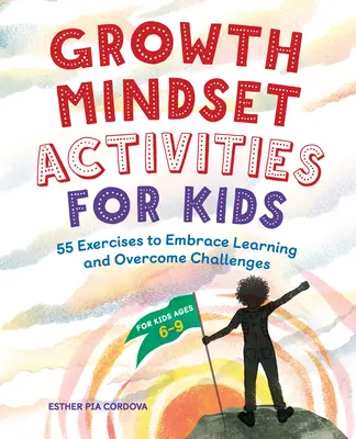 Growth Mindset Activities for Kids: 55 de exerciții pentru a îmbrățișa învățarea și a depăși provocările - Growth Mindset Activities for Kids: 55 Exercises to Embrace Learning and Overcome Challenges