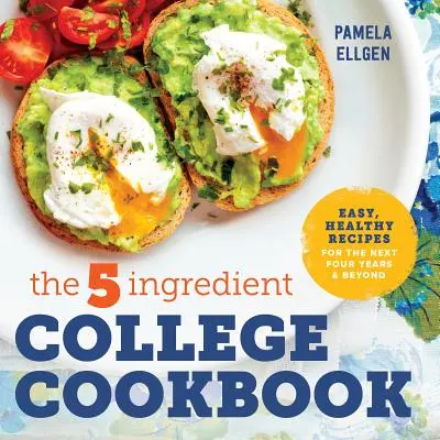 The 5-Ingredient College Cookbook: Rețete ușoare și sănătoase pentru următorii patru ani și nu numai - The 5-Ingredient College Cookbook: Easy, Healthy Recipes for the Next Four Years & Beyond