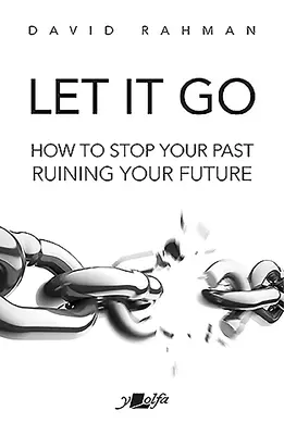 Let It Go: Cum să faci ca trecutul tău să nu-ți mai distrugă viitorul - Let It Go: How to Stop Your Past Ruining Your Future