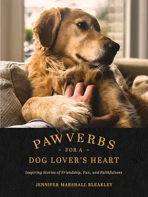 Pawverbs for a Dog Lover's Heart (Pawverbe pentru inima unui iubitor de câini): Povești inspiraționale despre prietenie, distracție și fidelitate - Pawverbs for a Dog Lover's Heart: Inspiring Stories of Friendship, Fun, and Faithfulness