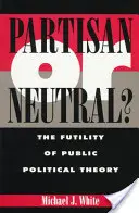 Partisan sau neutru?: Futilitatea teoriei politicii publice - Partisan or Neutral?: The Futility of Public Political Theory