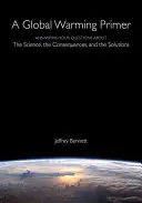 A Global Warming Primer: Answering Your Questions about the Science, the Consequences, and the Solutions