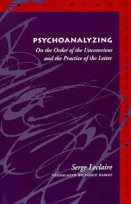 Psihanalizarea: Despre ordinea inconștientului și practica literei - Psychoanalyzing: On the Order of the Unconscious and the Practice of the Letter