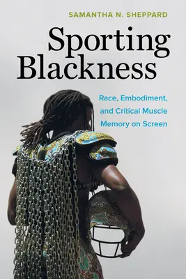 Sporting Blackness: Rasă, întruchipare și memorie musculară critică pe ecran - Sporting Blackness: Race, Embodiment, and Critical Muscle Memory on Screen