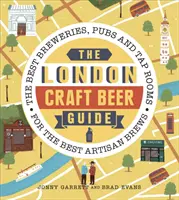 Ghidul berii artizanale din Londra: Cele mai bune fabrici de bere, pub-uri și tap rooms pentru cele mai bune beri artizanale - The London Craft Beer Guide: The Best Breweries, Pubs and Tap Rooms for the Best Artisan Brews