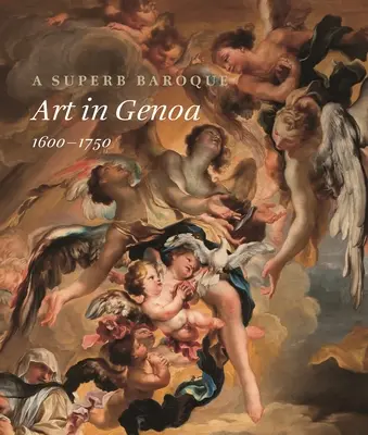 A Superb Baroque: Arta în Genova, 1600-1750 - A Superb Baroque: Art in Genoa, 1600-1750
