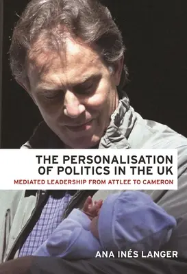 Personalizarea politicii în Regatul Unit: Leadership mediatizat de la Attlee la Cameron - The Personalisation of Politics in the UK: Mediated Leadership from Attlee to Cameron