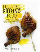 Fuss-Free Filipino Food - Mâncăruri rapide și ușoare pentru gătit în fiecare zi - Fuss-Free Filipino Food - Quick & Easy Dishes for Everyday Cooking