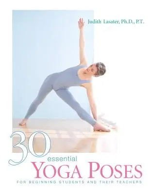 30 de poziții esențiale de yoga: Pentru studenții începători și profesorii lor - 30 Essential Yoga Poses: For Beginning Students and Their Teachers