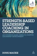 Strength-Based Leadership Coaching in Organizations: Un ghid bazat pe dovezi pentru dezvoltarea unui leadership pozitiv - Strength-Based Leadership Coaching in Organizations: An Evidence-Based Guide to Positive Leadership Development