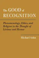 Binele recunoașterii: Fenomenologie, etică și religie în gândirea lui Levinas și Ricoeur - The Good of Recognition: Phenomenology, Ethics, and Religion in the Thought of Levinas and Ricoeur
