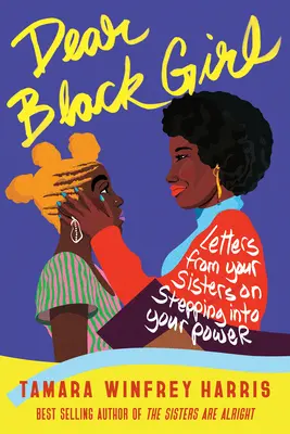 Dragă fată neagră: Scrisori de la surorile tale despre intrarea în puterea ta - Dear Black Girl: Letters from Your Sisters on Stepping Into Your Power