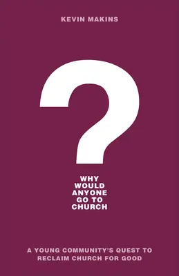 De ce ar merge cineva la biserică? A Young Community's Quest to Reclaim Church for Good - Why Would Anyone Go to Church?: A Young Community's Quest to Reclaim Church for Good