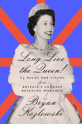 Long Live the Queen: 23 de reguli de viață de la cel mai longeviv monarh al Marii Britanii - Long Live the Queen: 23 Rules for Living from Britain's Longest-Reigning Monarch