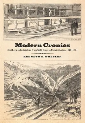 Modern Cronies: Industrialismul sudic de la goana după aur la munca la închisoare, 1829-1894 - Modern Cronies: Southern Industrialism from Gold Rush to Convict Labor, 1829-1894