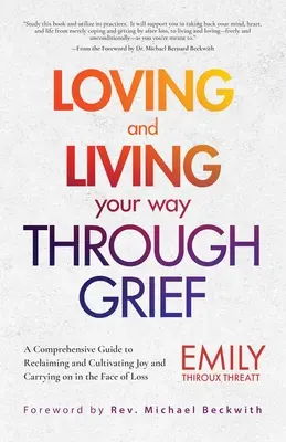 Loving and Living Your Way Through Grief (Iubirea și trăirea drumului prin durere): A Comprehensive Guide to Reclaiming and Cultivating Joy and Carrying on in the Face of Loss (a Grief Recover - Loving and Living Your Way Through Grief: A Comprehensive Guide to Reclaiming and Cultivating Joy and Carrying on in the Face of Loss (a Grief Recover