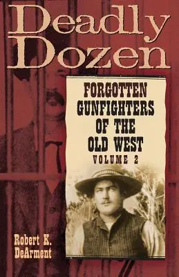Deadly Dozen: Luptătorii de arme uitați ai Vechiului Vest, Vol. 2 - Deadly Dozen: Forgotten Gunfighters of the Old West, Vol. 2