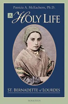 O viață sfântă: Scrierile Sfintei Bernadette de Lourdes - A Holy Life: The Writings of Saint Bernadette of Lourdes