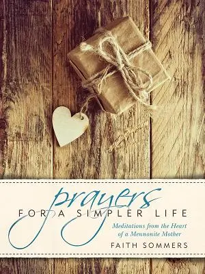Rugăciuni pentru o viață mai simplă: Meditații din inima unei mame menonite - Prayers for a Simpler Life: Meditations from the Heart of a Mennonite Mother
