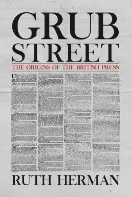 Grub Street: Originile presei britanice: The Origins of the British Press - Grub Street: The Origins of the British Press