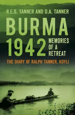 Burma 1942: Memoriile unei retrageri: Jurnalul lui Ralph Tanner, Koyli - Burma 1942: Memories of a Retreat: The Diary of Ralph Tanner, Koyli