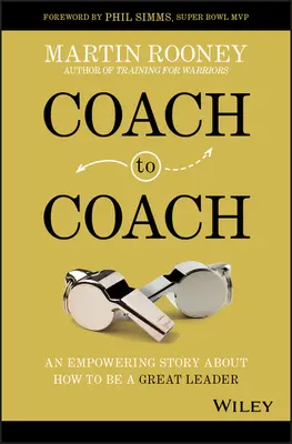 De la antrenor la antrenor: O poveste dătătoare de putere despre cum să fii un mare lider - Coach to Coach: An Empowering Story about How to Be a Great Leader