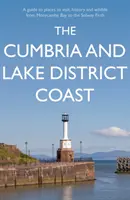 Cumbria și Lake District Coast - Un ghid al locurilor de vizitat, istoriei și vieții sălbatice de la Morecambe Bay la Solway Firth - Cumbria and Lake District Coast - A Guide to Places to Visit, History and Wildlife from Morecambe Bay to the Solway Firth