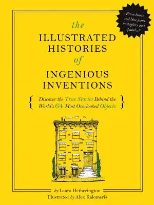 The Illustrated Histories of Everyday Inventions: Descoperiți poveștile adevărate din spatele celor mai uitate 64 de inovații ale lumii - The Illustrated Histories of Everyday Inventions: Discover the True Stories Behind the World's 64 Most Overlooked Innovations