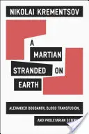 Un marțian blocat pe Pământ: Alexander Bogdanov, transfuziile de sânge și știința proletară - A Martian Stranded on Earth: Alexander Bogdanov, Blood Transfusions, and Proletarian Science
