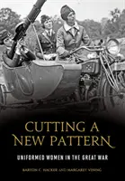 Cutting a New Pattern: Uniformed Women in the Great War (Femeile în uniformă în Marele Război) - Cutting a New Pattern: Uniformed Women in the Great War