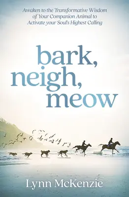 Bark, Neigh, Meow: Trezește-te la înțelepciunea transformatoare a animalului tău de companie pentru a activa cea mai înaltă chemare a sufletului tău - Bark, Neigh, Meow: Awaken to the Transformative Wisdom of Your Companion Animal to Activate Your Soul's Highest Calling
