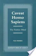 Caveat Homo Sapiens: Mintea furtivă - Caveat Homo Sapiens: The Furtive Mind