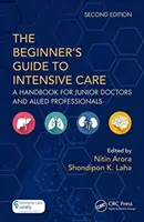 Ghidul începătorului pentru terapie intensivă: A Handbook for Junior Doctors and Allied Professionals (Manual pentru medici începători și profesioniști din domenii conexe) - The the Beginner's Guide to Intensive Care: A Handbook for Junior Doctors and Allied Professionals