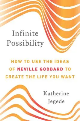Posibilitatea infinită: Cum să folosești ideile lui Neville Goddard pentru a-ți crea viața pe care ți-o dorești - Infinite Possibility: How to Use the Ideas of Neville Goddard to Create the Life You Want