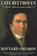 Beethoven târziu: Muzică, gândire, imaginație - Late Beethoven: Music, Thought, Imagination