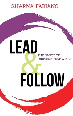 Condu și urmează: Dansul muncii în echipă inspirate - Lead and Follow: The Dance of Inspired Teamwork