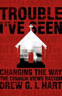 Probleme pe care le-am văzut: Schimbarea modului în care biserica privește rasismul - Trouble I've Seen: Changing the Way the Church Views Racism