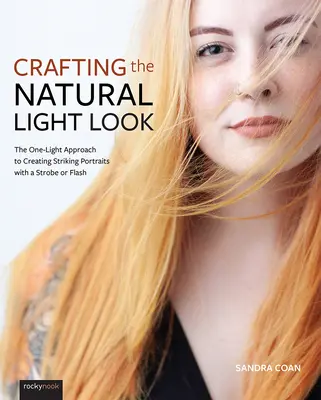 Crafting the Natural Light Look: Abordarea cu o singură lumină pentru a crea portrete impresionante cu un stroboscop sau un bliț - Crafting the Natural Light Look: The One-Light Approach to Creating Striking Portraits with a Strobe or Flash