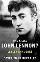 Cine l-a ucis pe John Lennon? - Viețile, iubirile și morțile celui mai mare star rock - Who Killed John Lennon? - The lives, loves and deaths of the greatest rock star