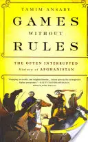 Jocuri fără reguli: Istoria adesea întreruptă a Afganistanului - Games Without Rules: The Often Interrupted History of Afghanistan