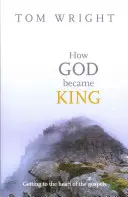 Cum a devenit Dumnezeu rege - Să ajungem la inima Evangheliilor - How God Became King - Getting To The Heart Of The Gospels