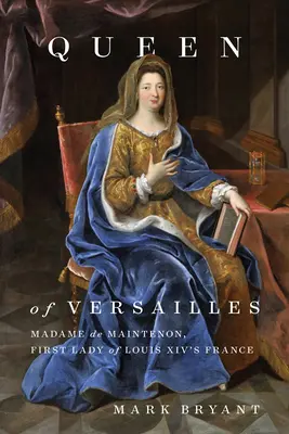 Regina de la Versailles: Madame de Maintenon, Prima Doamnă a Franței lui Ludovic al XIV-lea - Queen of Versailles: Madame de Maintenon, First Lady of Louis XIV's France