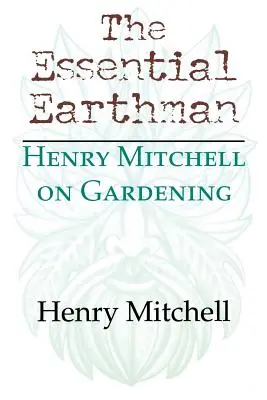 Omul de pământ esențial: Henry Mitchell despre grădinărit - The Essential Earthman: Henry Mitchell on Gardening