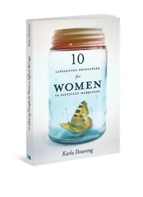 10 principii salvatoare pentru femeile aflate în căsnicii dificile - 10 Lifesaving Principles for Women in Difficult Marriages