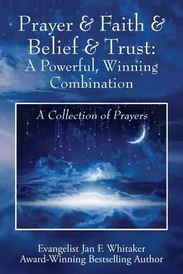 Rugăciune & credință & credință & încredere: O combinație puternică, câștigătoare: O colecție de rugăciuni - Prayer & Faith & Belief & Trust: A Powerful, Winning Combination: A Collection of Prayers