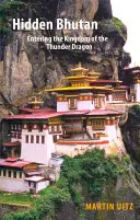 Bhutan ascuns: Intrarea în Regatul Dragonului Tunetului - Hidden Bhutan: Entering the Kingdom of the Thunder Dragon