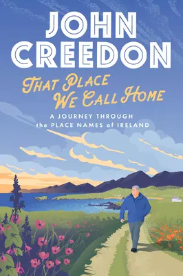 That Place We Call Home: O călătorie prin numele de locuri din Irlanda - That Place We Call Home: A Journey Through the Place Names of Ireland