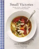 Mici victorii: Rețete, sfaturi + sute de idei pentru triumfuri culinare acasă - Small Victories: Recipes, Advice + Hundreds of Ideas for Home Cooking Triumphs